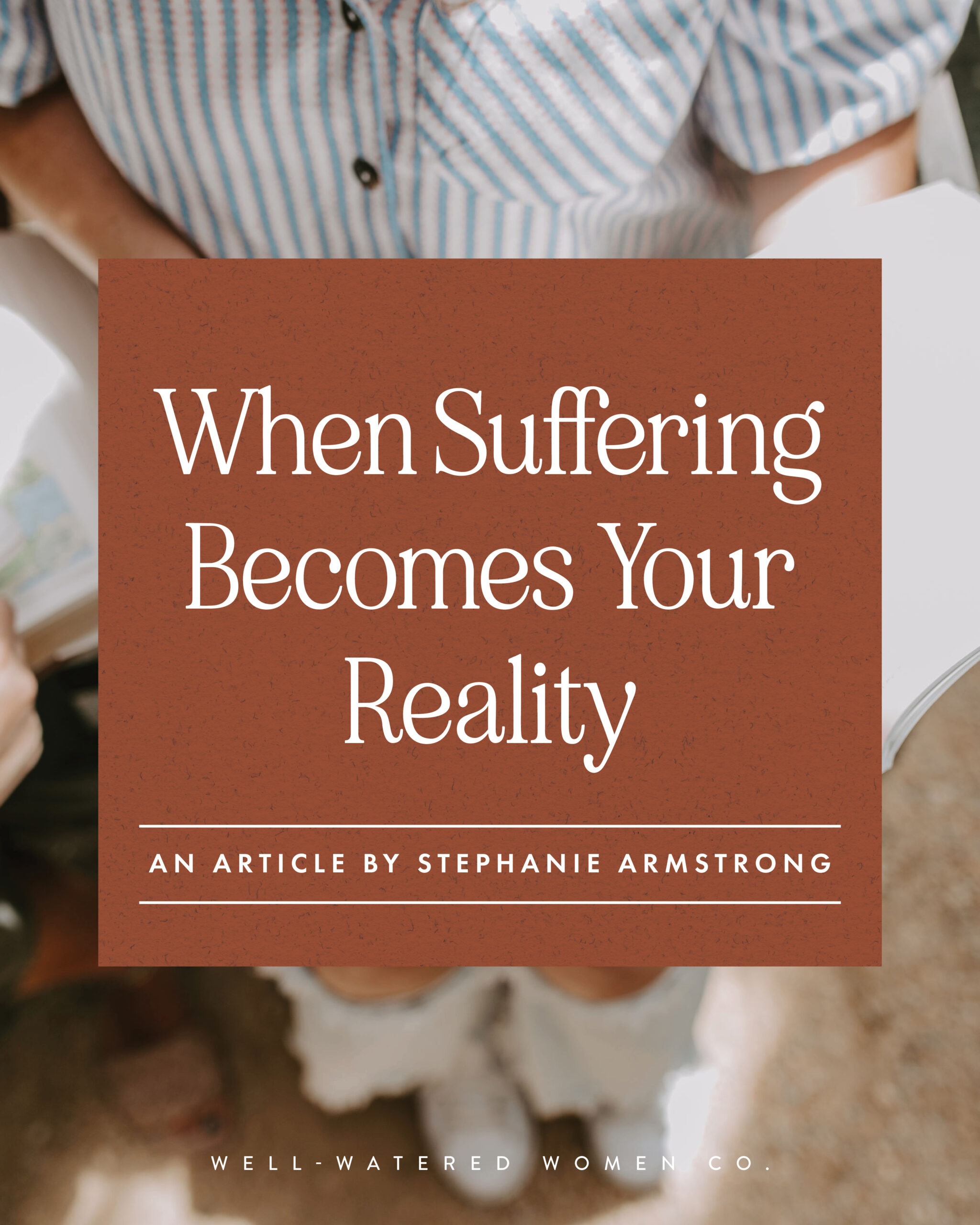 When Suffering Becomes Your Reality – an article from Well-Watered Women
