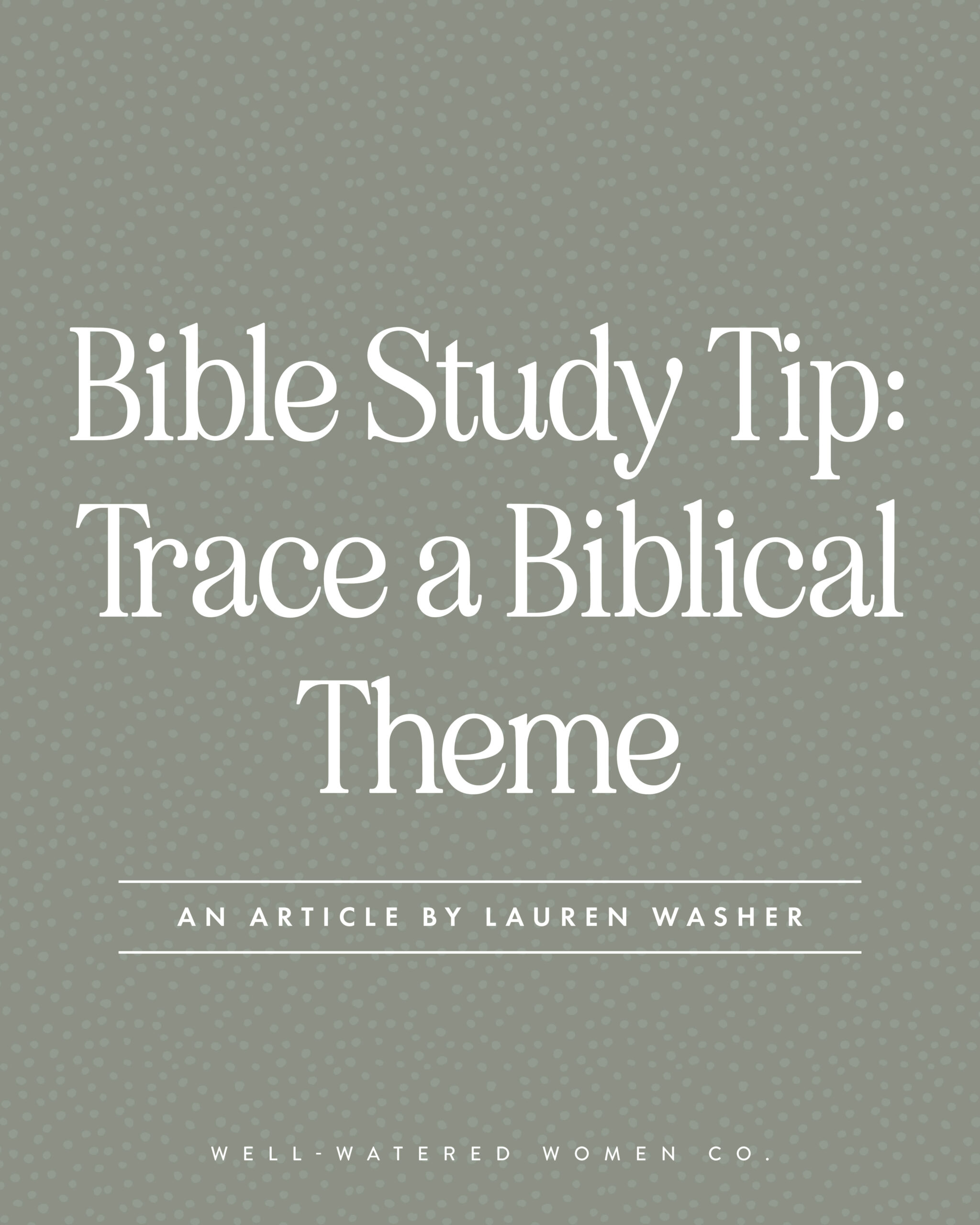 Bible Study Tip Trace a Biblical Theme - an article from Well-Watered Women