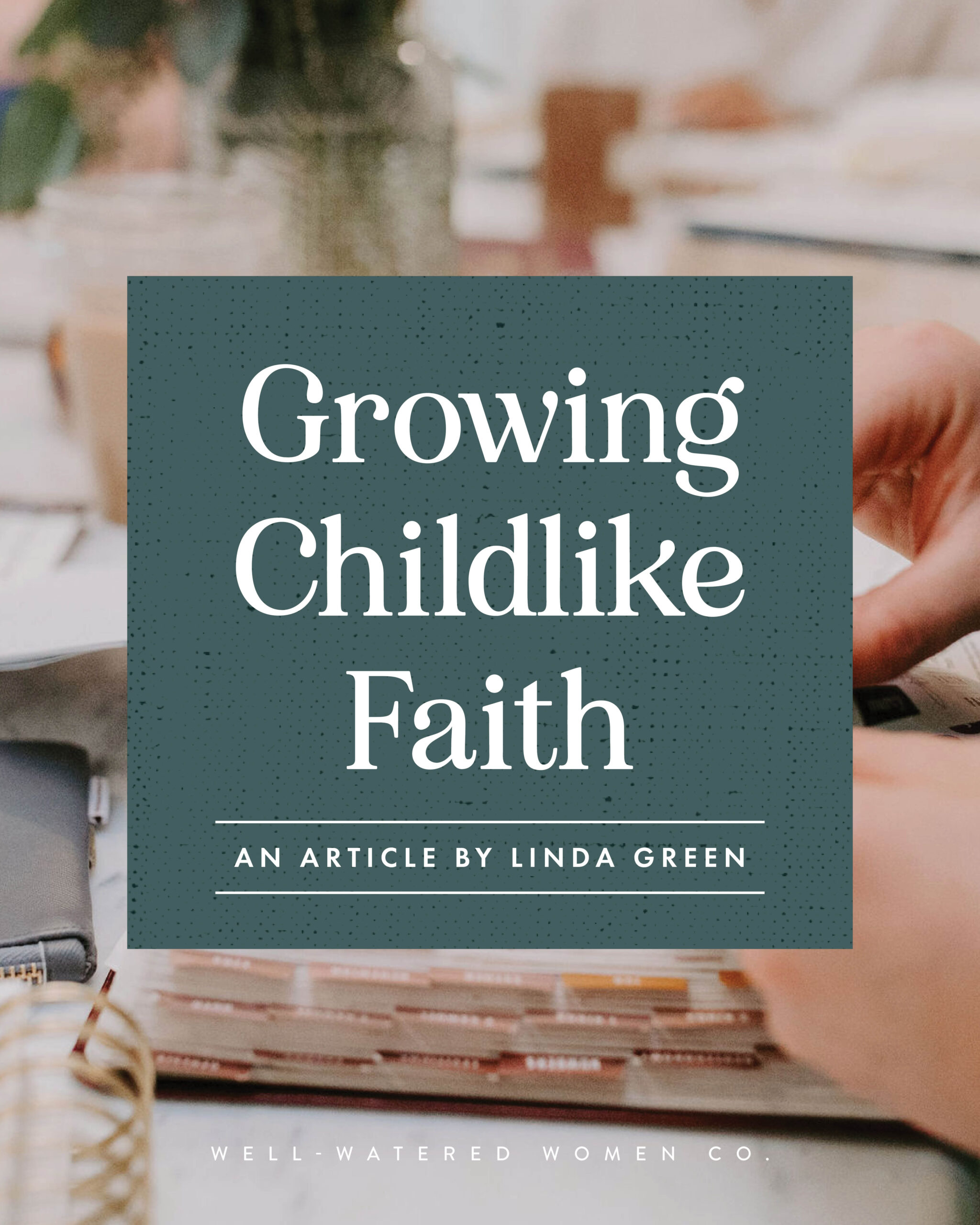 Growing Childlike Faith - an article from Well-Watered Women