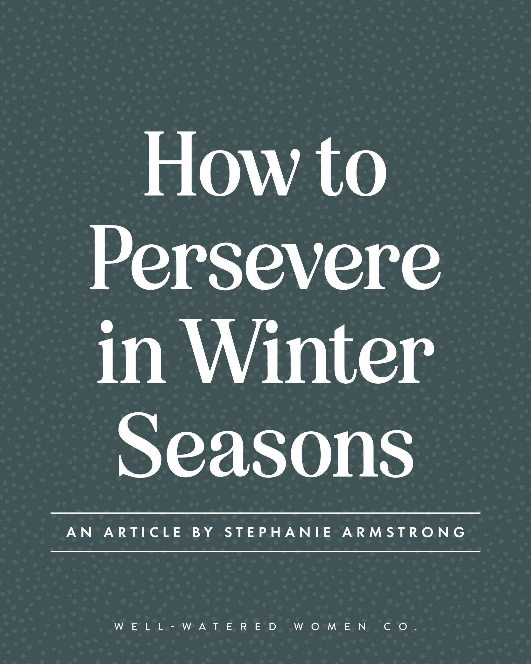 How to Persevere in Winter Seasons - an article from Well-Watered Women