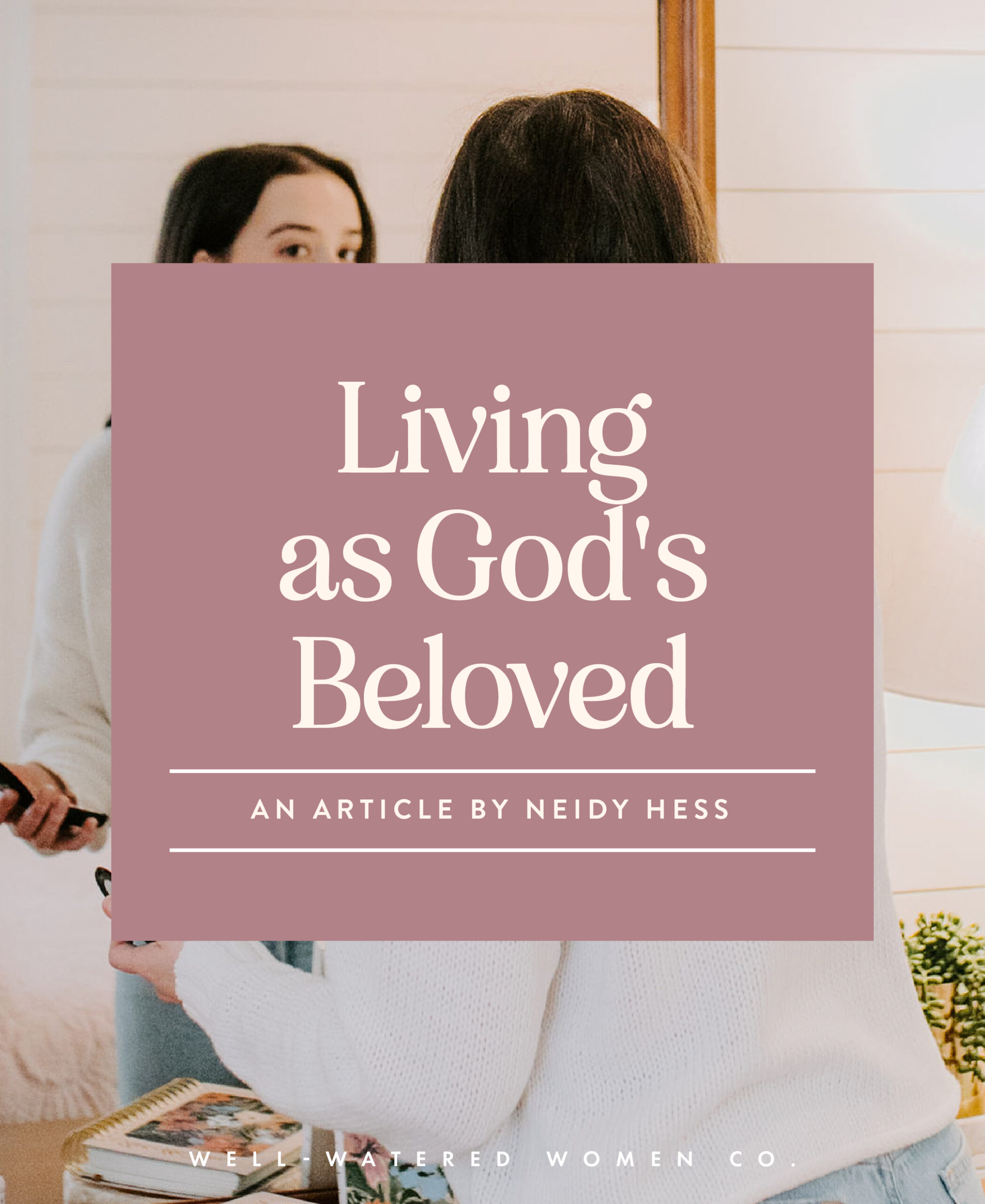 Living as God's Beloved - an article from Well-Watered Women