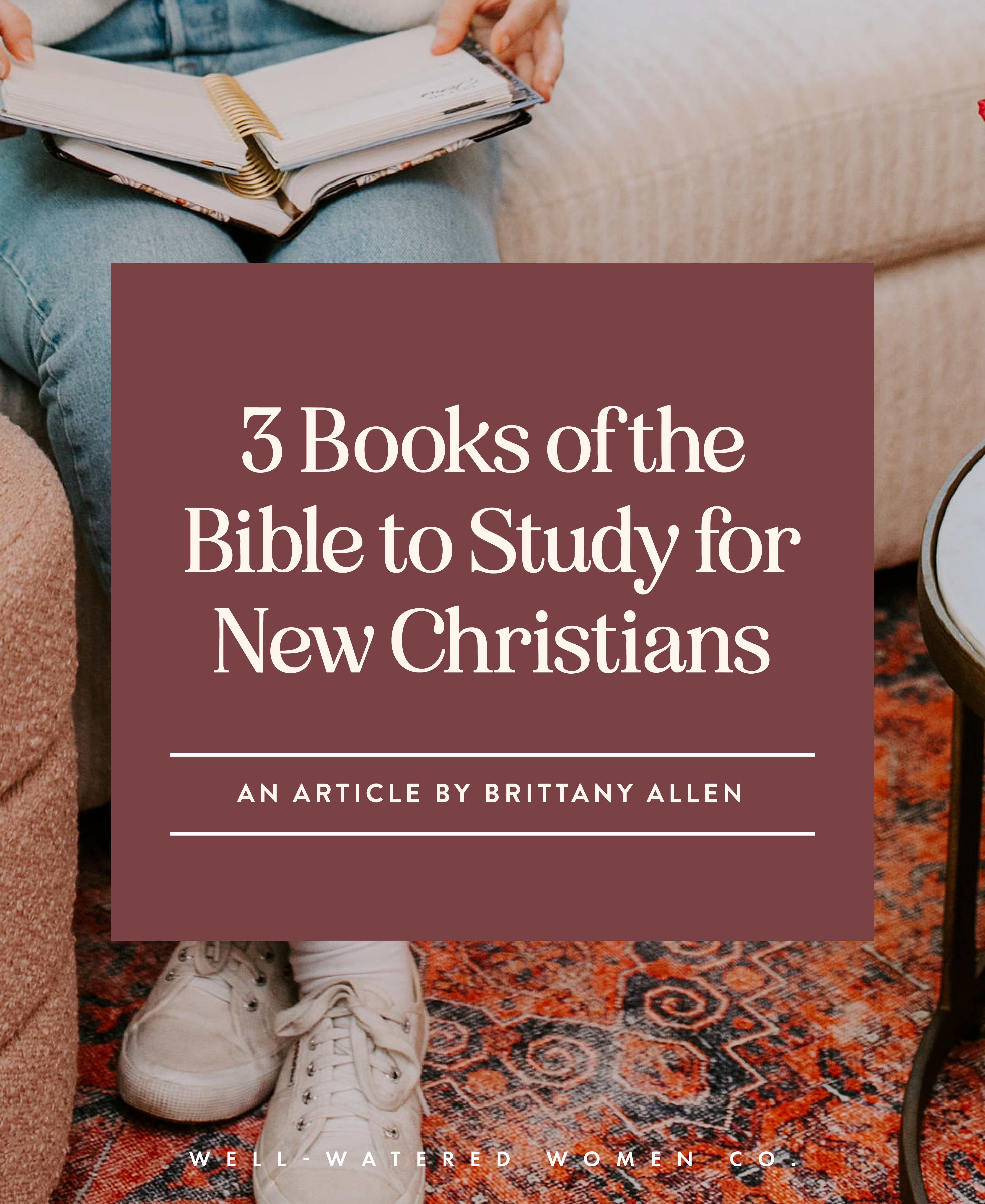3 Books of the Bible to Study for New Christians - an article from Well-Watered Women
