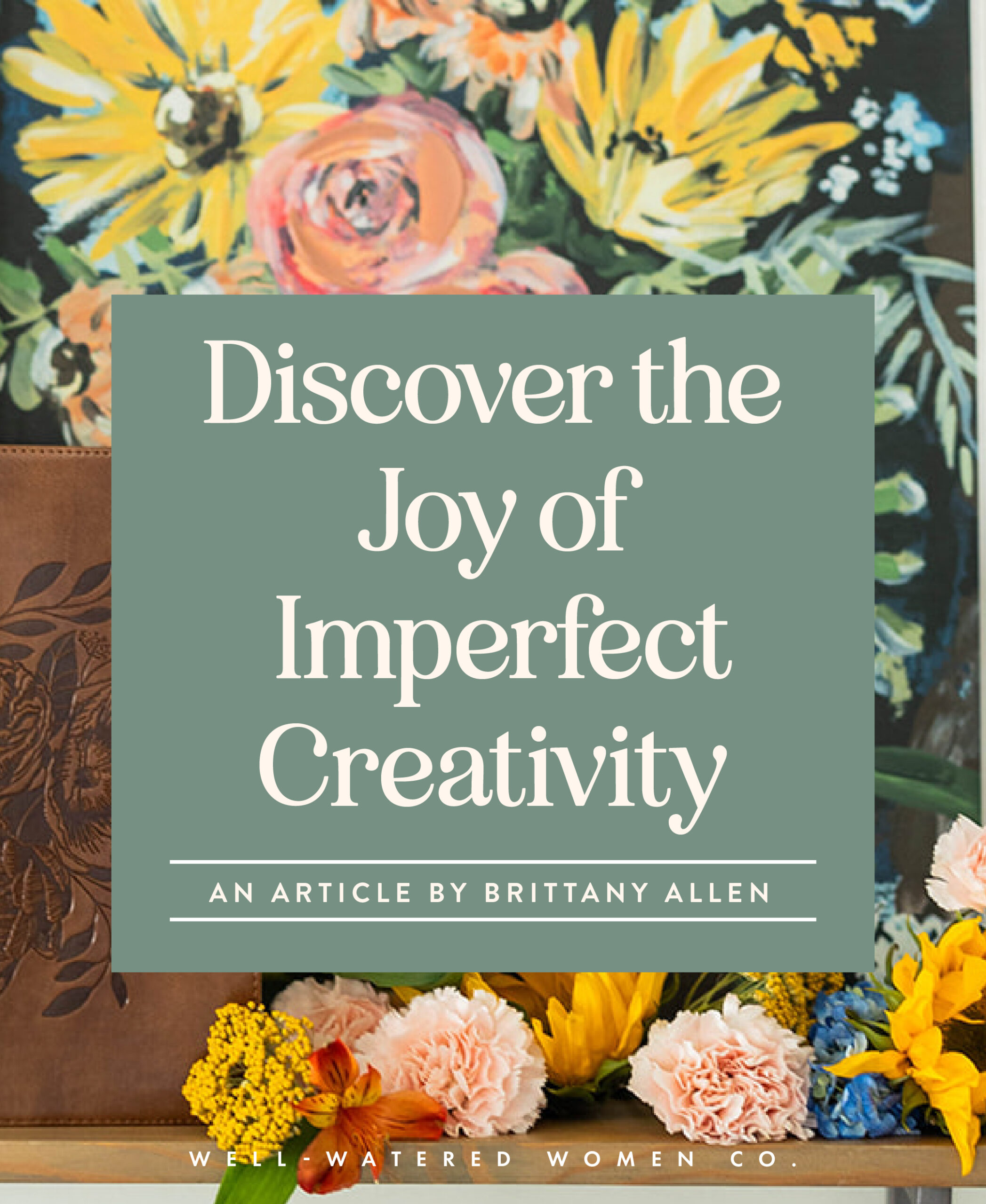 Discover the Joy of Imperfect Creativity - an article from Well-Watered Women
